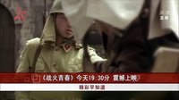 精彩早知道：《戰(zhàn)火青春》今天19:30分  震撼上映[共度晨光]